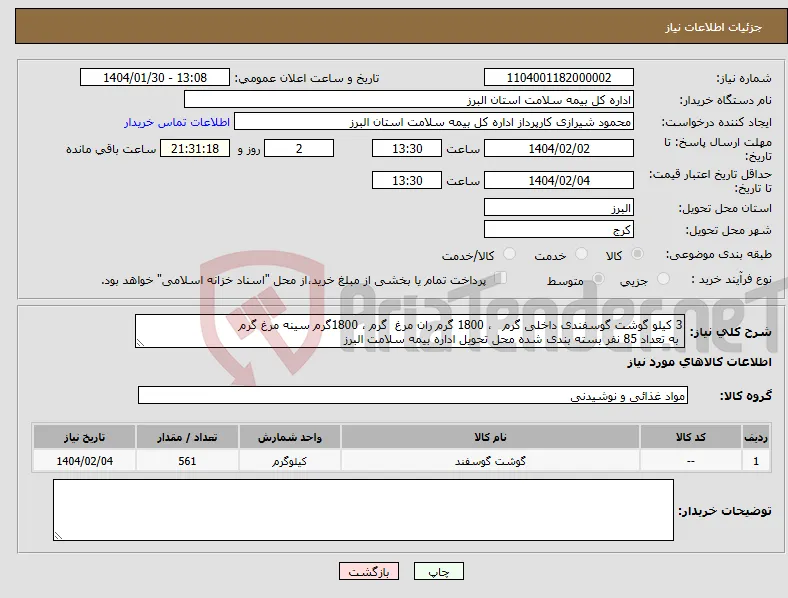 نیاز انتخاب تامین کننده-3 کیلو گوشت گوسفندی داخلی گرم ، 1800 گرم ران مرغ گرم ، 1800گرم سینه مرغ گرم به تعداد 85 نفر بسته بندی شده محل تحویل اداره بیمه سلامت البرز