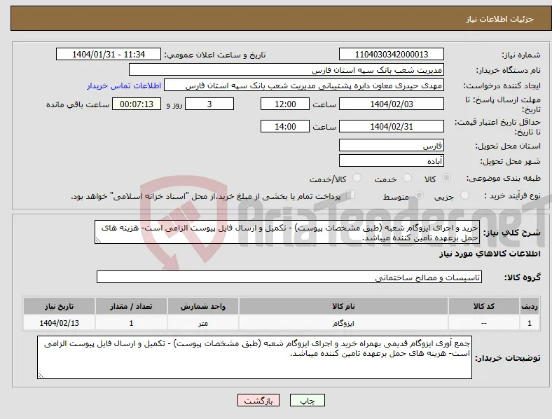نیاز انتخاب تامین کننده-خرید و اجرای ایزوگام شعبه (طبق مشخصات پیوست) - تکمیل و ارسال فایل پیوست الزامی است- هزینه های حمل برعهده تامین کننده میباشد.