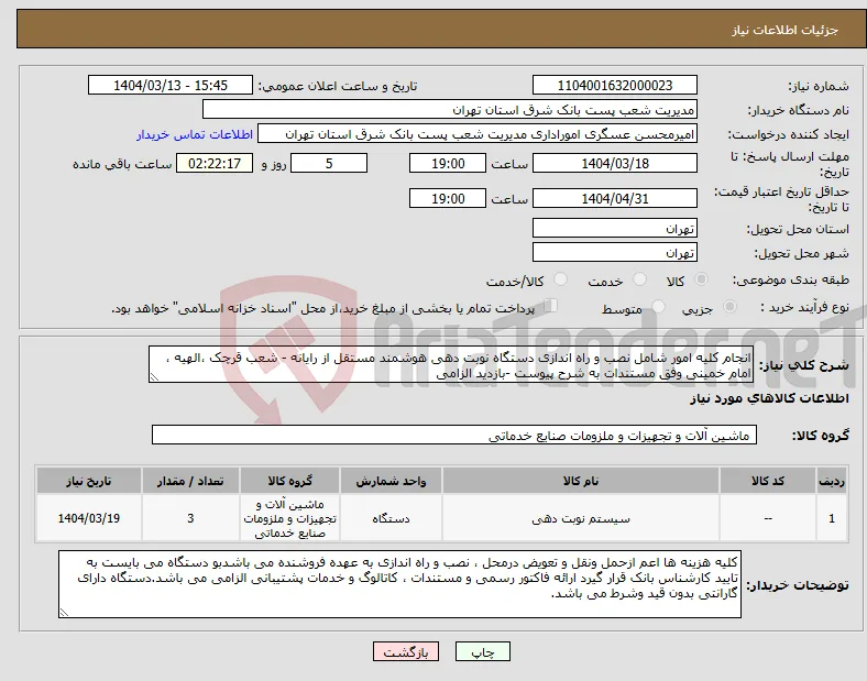 نیاز انتخاب تامین کننده-انجام کلیه امور شامل نصب و راه اندازی دستگاه نوبت دهی هوشمند مستقل از رایانه - شعب قرچک ،الهیه ، امام خمینی وفق مستندات به شرح پیوست -بازدید الزامی