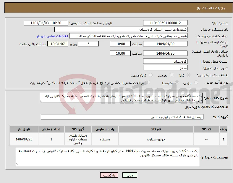 نیاز انتخاب تامین کننده-یک دستگاه خودرو سواری سمند سورن مدل 1404 صفر کیلومتر به شرط کارشناسی -کلیه مدارک قانونی آزاد جهت انتقال به نام شهرداری سنته -فاقد مشکل قانونی