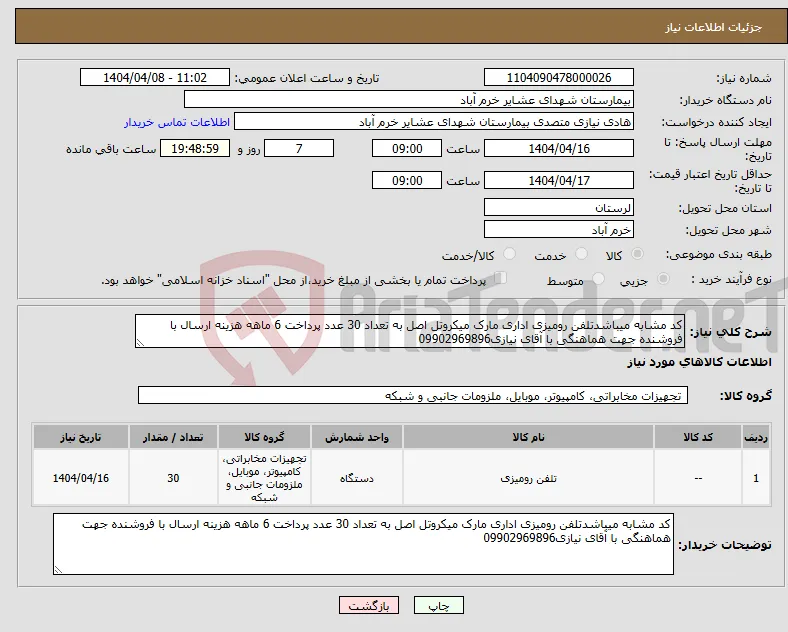 نیاز انتخاب تامین کننده-کد مشابه میباشدتلفن رومیزی اداری مارک میکروتل اصل به تعداد 30 عدد پرداخت 6 ماهه هزینه ارسال با فروشنده جهت هماهنگی با آقای نیازی09902969896