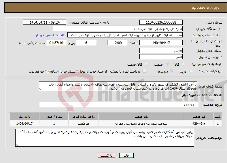 نیاز انتخاب تامین کننده-برآورد اراضی 3هکتاری شهر لامرد براساس فایل پیوست و فهرست بهای واحدپایه رشته راه،راه آهن و باند فرودگاه سال 1404 اجرای پروژه در شهرستان لامرد می باشد.