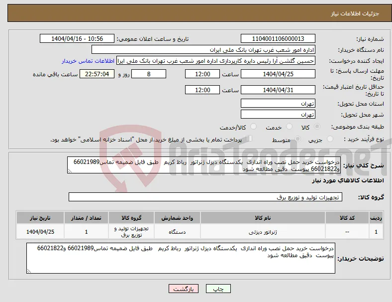 نیاز انتخاب تامین کننده-درخواست خرید حمل نصب وراه اندازی یکدستگاه دیزل ژنراتور رباط کریم طبق فایل ضمیمه تماس66021989 و66021822 پیوست دقیق مطالعه شود 