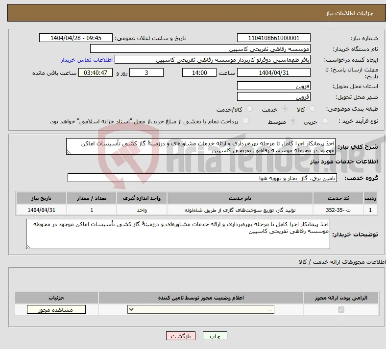 نیاز انتخاب تامین کننده-اخذ پیمانکار اجرا کامل تا مرحله بهره‌برداری و ارائه خدمات مشاوره‌ای و درزمینهٔ گاز کشی تأسیسات اماکن موجود در محوطه موسسه رفاهی تفریحی کاسپین 