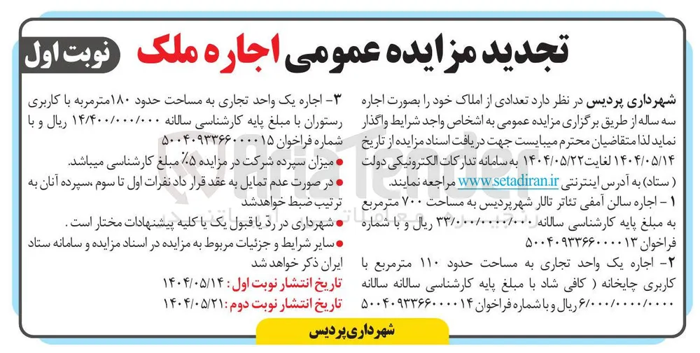 ۱ - اجاره سالن آمفی تئاتر تالار شهر پردیس به مساحت ۷۰۰ متر مربع به مبلغ پایه کارشناسی سالانه ۳۳/۰۰۰/۰۰۰۰/۰۰۰ ریال و با شماره فراخوان ۵۰۰۴۰۹۳۳۶۶۰۰۰۰۱۳ 
