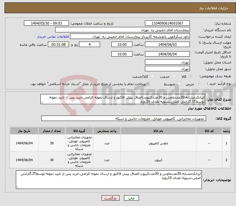 نیاز انتخاب تامین کننده-ایرانکدمشابه.30عددماوس و 30عددکیبورد.الصاق پیش فاکتور و ارسال نمونه الزامی.خرید پس از تایید نمونه توسطIT.گارانتی اصلی.تسویه نقدی 10روزه