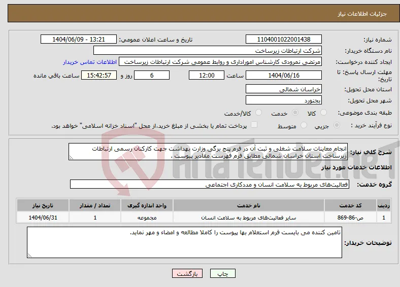 نیاز انتخاب تامین کننده-انجام معاینات سلامت شغلی و ثبت آن در فرم پنج برگی وزارت بهداشت جهت کارکنان رسمی ارتباطات زیرساخت استان خراسان شمالی مطابق فرم فهرست مقادیر پیوست .