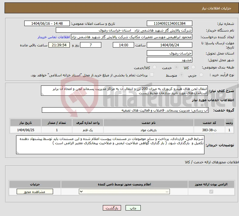 نیاز انتخاب تامین کننده-انتقال لجن های هیدرو کربوری به میزان 200 تن و انتقال آن به مراکز مدیریت پسماند لجن و امحاء آن برابر استانداردهای مورد تایید سازمان محیط زیست