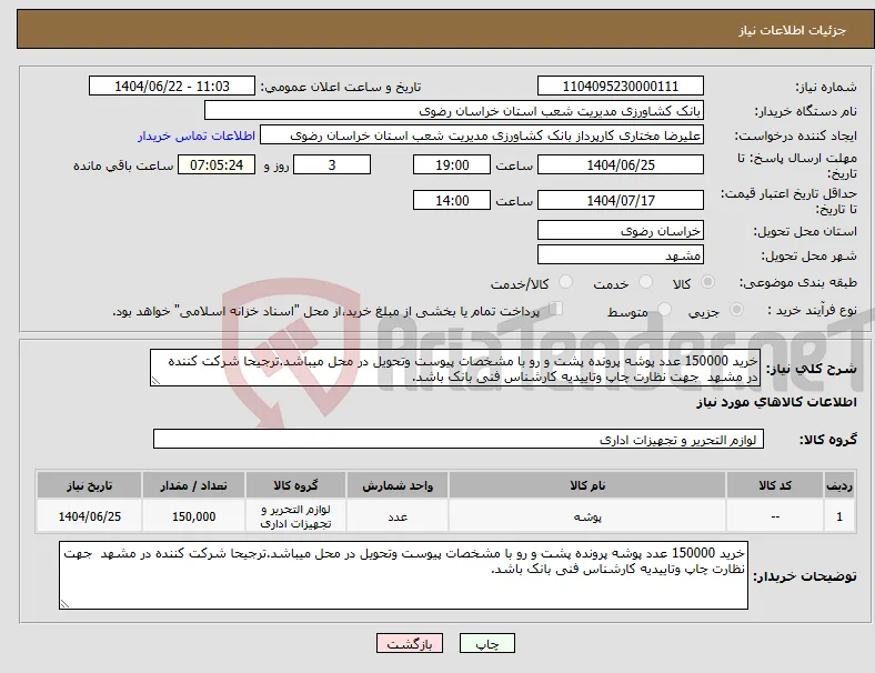 نیاز انتخاب تامین کننده-خرید 150000 عدد پوشه پرونده پشت و رو با مشخصات پیوست وتحویل در محل میباشد.ترجیحا شرکت کننده در مشهد جهت نظارت چاپ وتاییدیه کارشناس فنی بانک باشد.