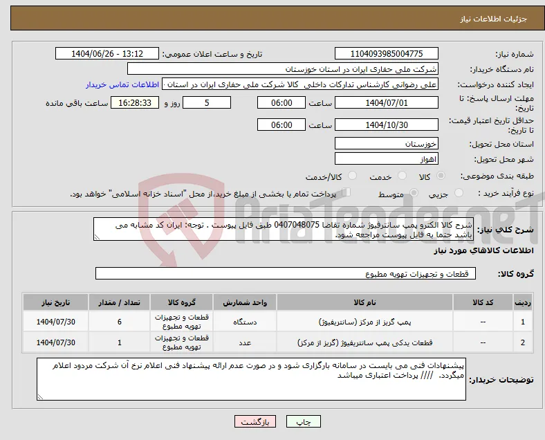 نیاز کالا-شرح کالا الکترو پمپ سانترفیوژ شماره تقاضا 0407048075 طبق فایل پیوست . توجه: ایران کد مشابه می باشد حتما به فایل پیوست مراجعه شود. 