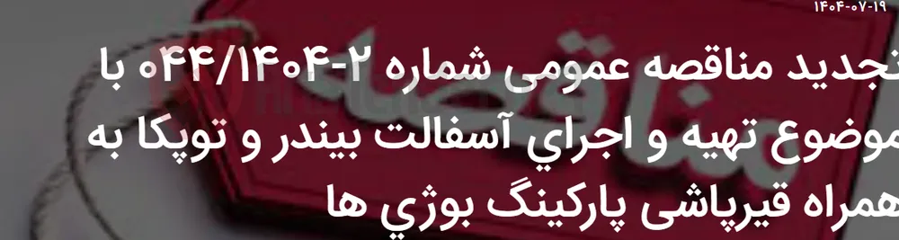 تجدید مناقصه عمومی شماره 2-044/1404 با موضوع تهیه و اجرای آسفالت بیندر و توپکا به همراه قیرپاشی پارکینگ بوژی ها