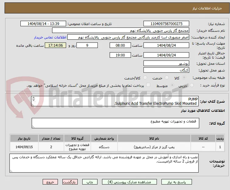 PUMP
 Sulphuric Acid Transfer ElectroPump Skid Mounted.
( شرح دقیق اقلام و دستورالعمل نحوه ارائه پیشنهاد فنی و مالی پیوست می باشد)