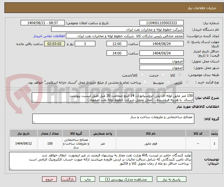 150 متر عایق لوله ای پلی ایزوسیانورات 14 اینچ ضخامت 30 میل طبق لیست پیوست
ارسال  با هزینه فروشنده،  (محل تحویل شرکت خطوط لوله نفت اصفهان)