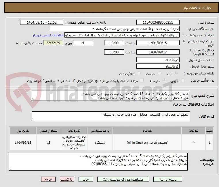 مدنظر کامپیوتر یکپارچه به تعداد 15 دستگاه طبق لیست پیوستی می باشد.
هزینه حمل تا درب اداره کل زندان ها بر عهده فروشنده می باشد.