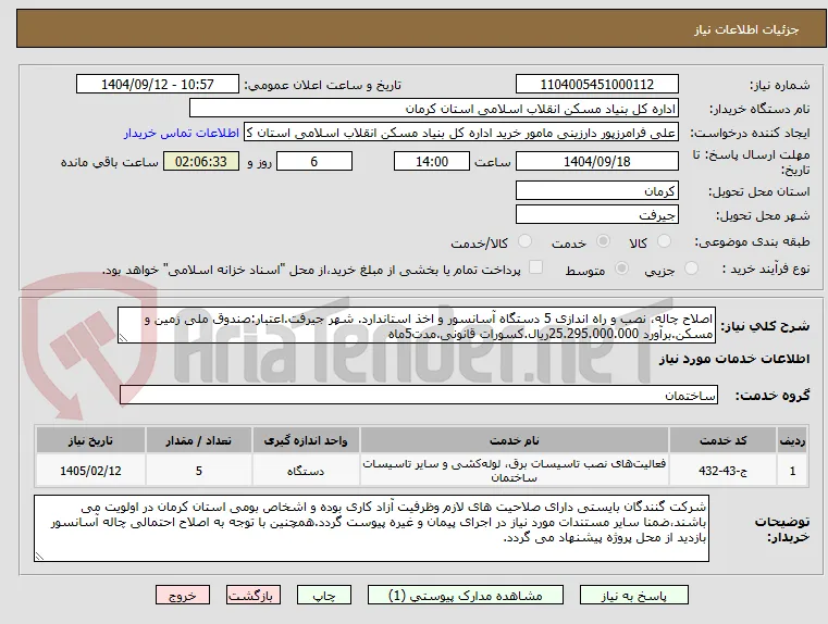 اصلاح چاله، نصب و راه اندازی 5 دستگاه آسانسور و اخذ استاندارد. شهر جیرفت.اعتبار:صندوق ملی زمین و مسکن.برآورد 25.295.000.000ریال.کسورات قانونی.مدت5ماه