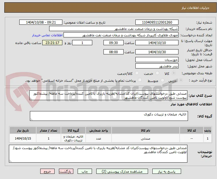 صندلی طبق درخواستهای پیوست/ایران کد مشابه/هزینه باربری با تامین کننده/پرداخت سه ماهه/ پیشفاکتور پیوست شود/اولویت تامین کنندگان ماهشهر