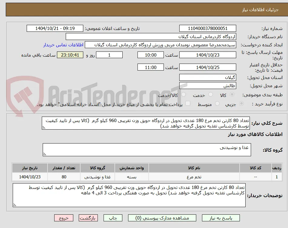 تعداد 80 کارتن تخم مرغ 180 عددی تحویل در اردوگاه حویق وزن تقریبی 960 کیلو گرم  (کالا پس از تایید کیفیت توسط کارشناس تغذیه تحویل گرفته خواهد شد) 