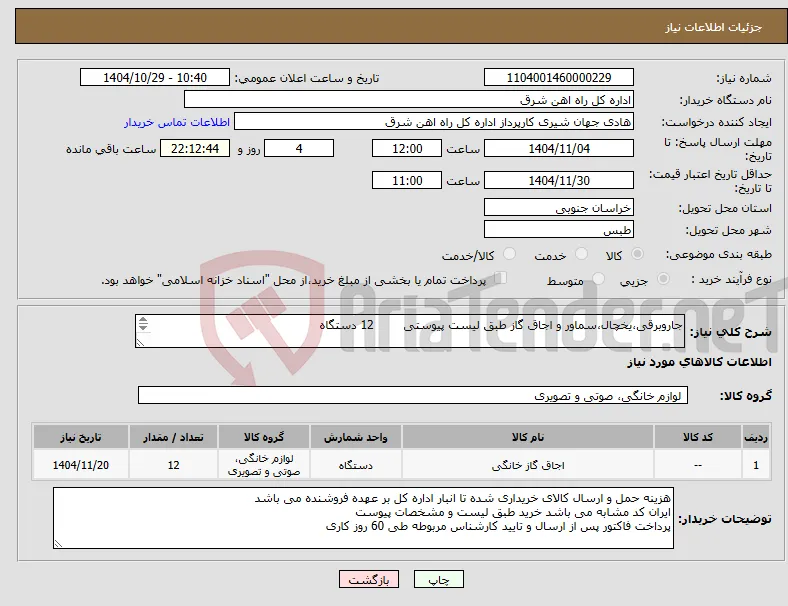 نیاز کالا-جاروبرقی،یخچال،سماور و اجاق گاز طبق لیست پیوستی 12 دستگاه برگه پیشنهاد قیمت یا پیش فاکتور پیوست گردد.(پرداخت فاکتور حداکثر طی 60 روزکاری)