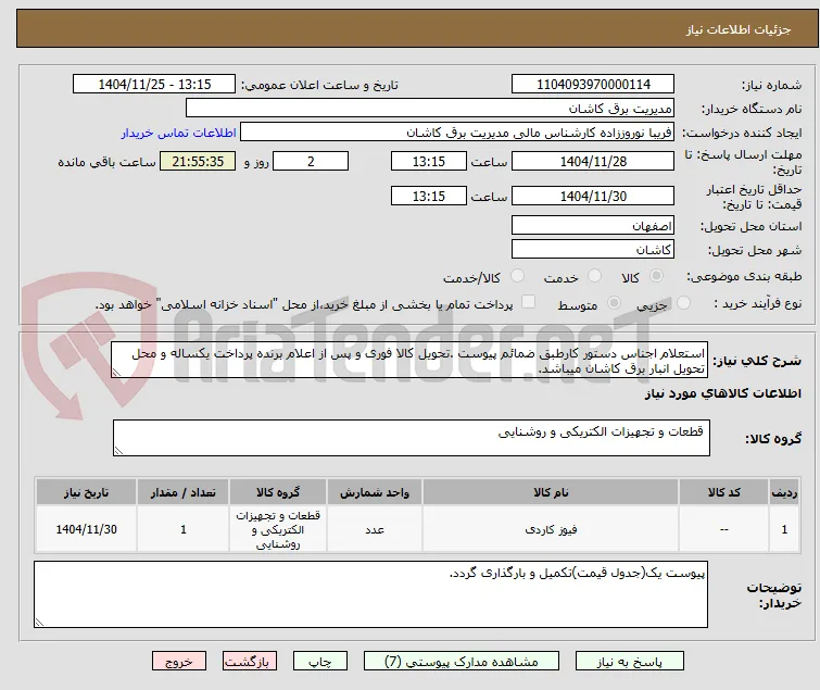 استعلام اجناس دستور کارطبق ضمائم پیوست .تحویل کالا فوری و پس از اعلام برنده پرداخت یکساله و محل تحویل انبار برق کاشان میباشد.