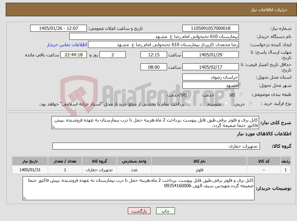 نیاز کالا-کابل برق و فلوتر برقی.طبق فایل پیوست .پرداخت 2 ماه.هزینه حمل تا درب بیمارستان به عهده فروشنده .پیش فاکتور حتما ضمیمه گردد.