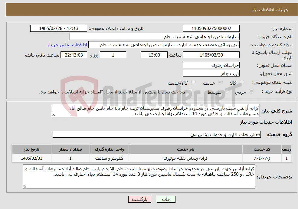 نیاز خدمات-کرایه آژانس جهت بازرسی در محدوده خراسان رضوی شهرستان تربت جام بالا جام پایین جام صالح آباد مسیرهای آسفالت و خاکی مورد 14 استعلام بهاء اجباری می باشد. 