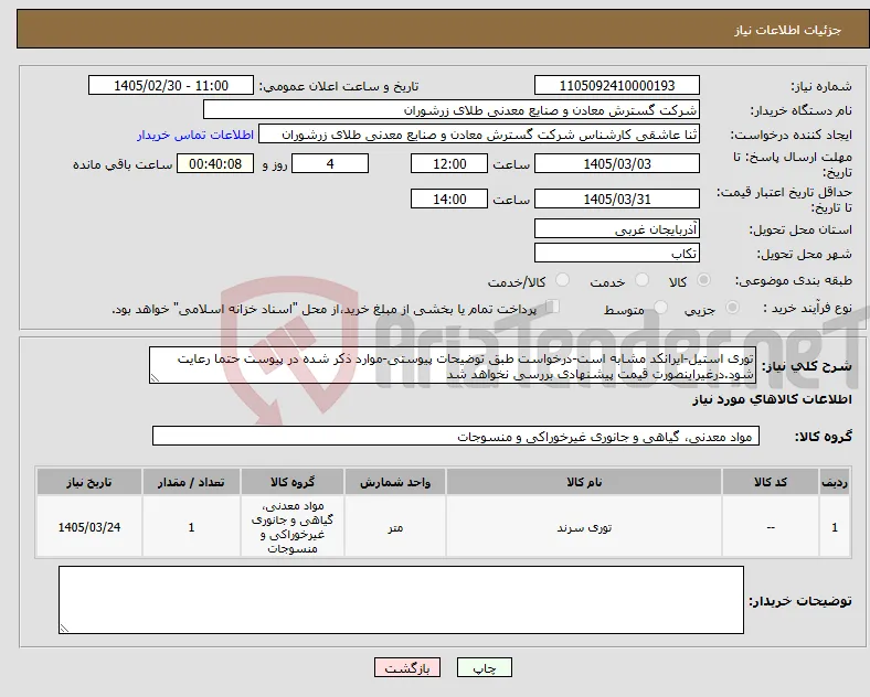 نیاز کالا-توری استیل-ایرانکد مشابه است-درخواست طبق توضیحات پیوستی-موارد ذکر شده در پیوست حتما رعایت شود.درغیراینصورت قیمت پیشنهادی بررسی نخواهد شد
