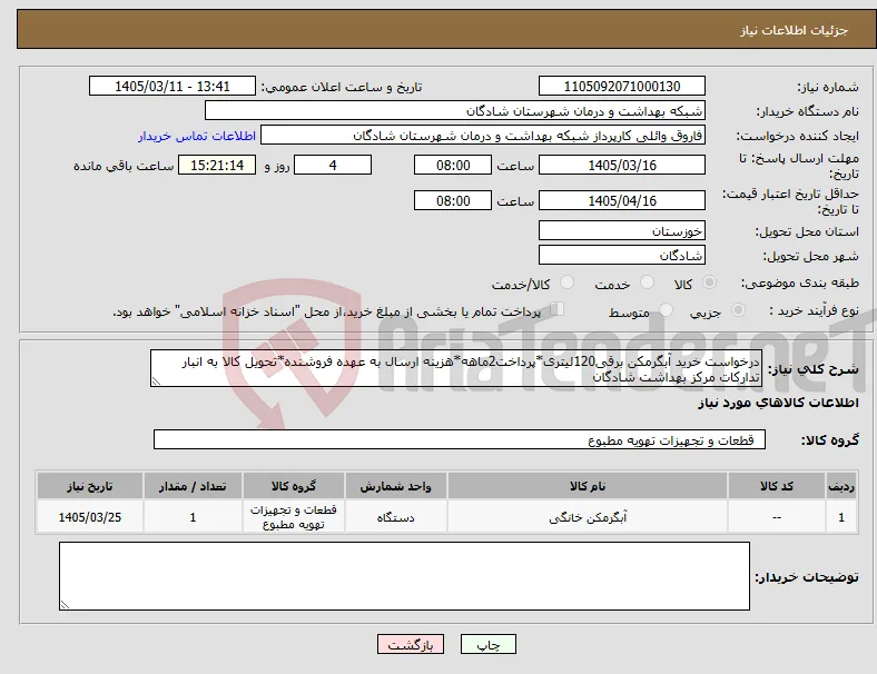 نیاز کالا-درخواست خرید آبگرمکن برقی120لیتری*پرداخت2ماهه*هزینه ارسال به عهده فروشنده*تحویل کالا به انبار تدارکات مرکز بهداشت شادگان