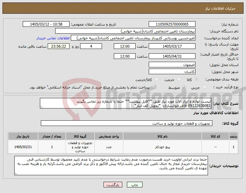 نیاز کالا-لیست لوازم و ابزار آلات مورد نیاز طبق **فایل پیوست** حتما با شماره زیر تماس بگیرید 09132636081 آقای خوانساری- *تحویل کف انبار*