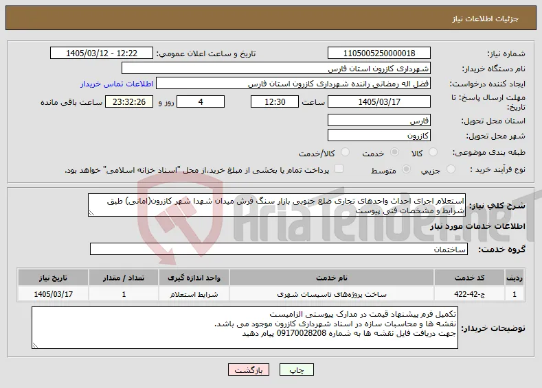 نیاز خدمات-استعلام اجرای احداث واحدهای تجاری ضلع جنوبی بازار سنگ فرش میدان شهدا شهر کازرون(امانی) طبق شرایط و مشخصات فنی پیوست