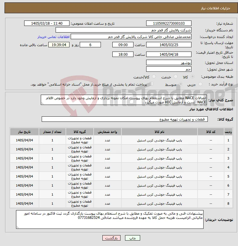 نیاز کالا-اتصالات NACE مطابق با شرح استعلام بهای پیوست امکان نمونه برداری و آزمایش وجود دارد در خصوص اقلام NACE تست و آزمایش HIC صورت میگیرد . 
