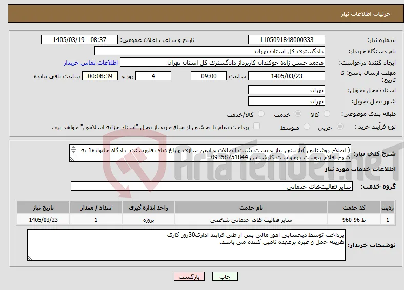 نیاز خدمات-( اصلاح روشنایی )بازبینی ،باز و بست،تثبیت اتصالات و ایمن سازی چراغ های فلورسنت دادگاه خانواده1 به شرح اقلام پیوست درخواست کارشناس 09358751844 