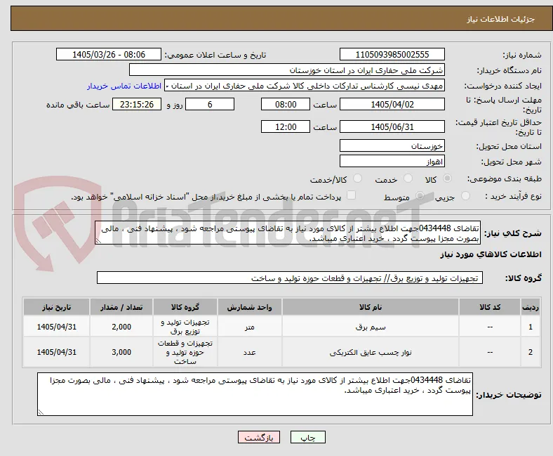 تقاضای 0434448جهت اطلاع بیشتر از کالای مورد نیاز به تقاضای پیوستی مراجعه شود ، پیشنهاد فنی ، مالی بصورت مجزا پیوست گردد ، خرید اعتباری میباشد.