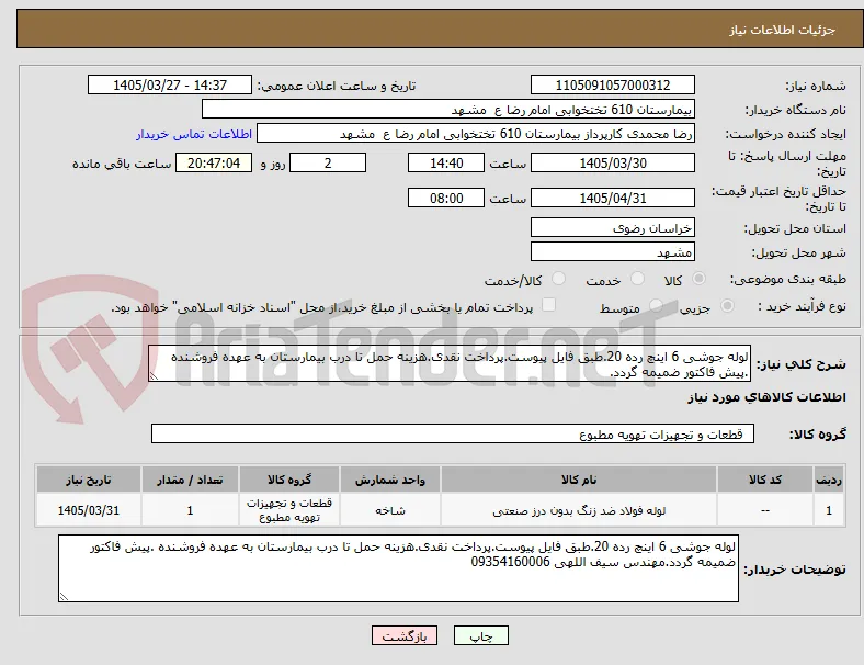 لوله جوشی 6 اینچ رده 20.طبق فایل پیوست.پرداخت نقدی.هزینه حمل تا درب بیمارستان به عهده فروشنده .پیش فاکتور ضمیمه گردد.