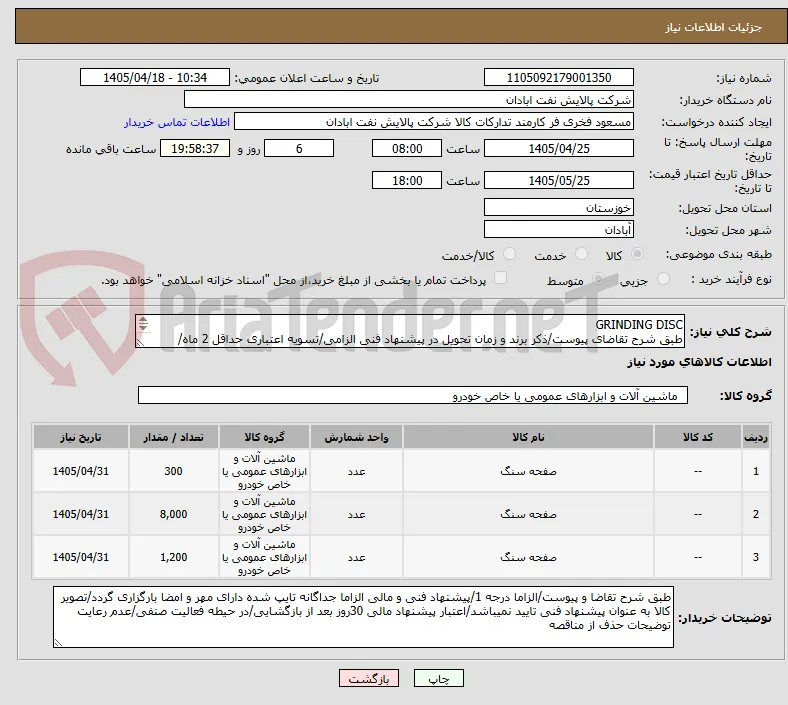 GRINDING DISC
طبق شرح تقاضای پیوست/ذکر برند و زمان تحویل در پیشنهاد فنی الزامی/تسویه اعتباری حداقل 2 ماه/ارسال نمونه الزامی
