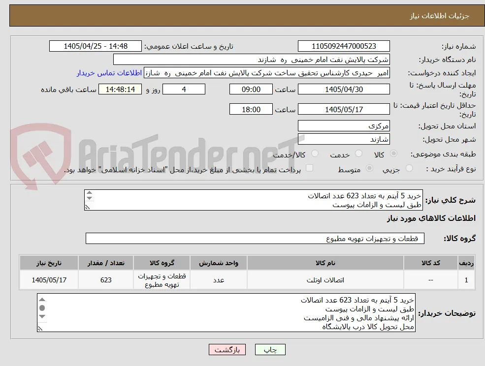 خرید 5 آیتم به تعداد 623 عدد اتصالات
طبق لیست و الزامات پیوست
ارائه پیشنهاد مالی و فنی الزامیست
محل تحویل کالا درب پالایشگاه