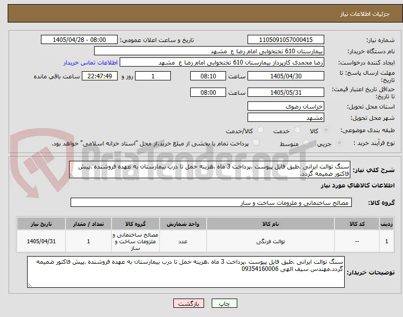 سنگ توالت ایرانی .طبق فایل پیوست .پرداخت 3 ماه .هزینه حمل تا درب بیمارستان به عهده فروشنده .پیش فاکتور ضمیمه گردد.