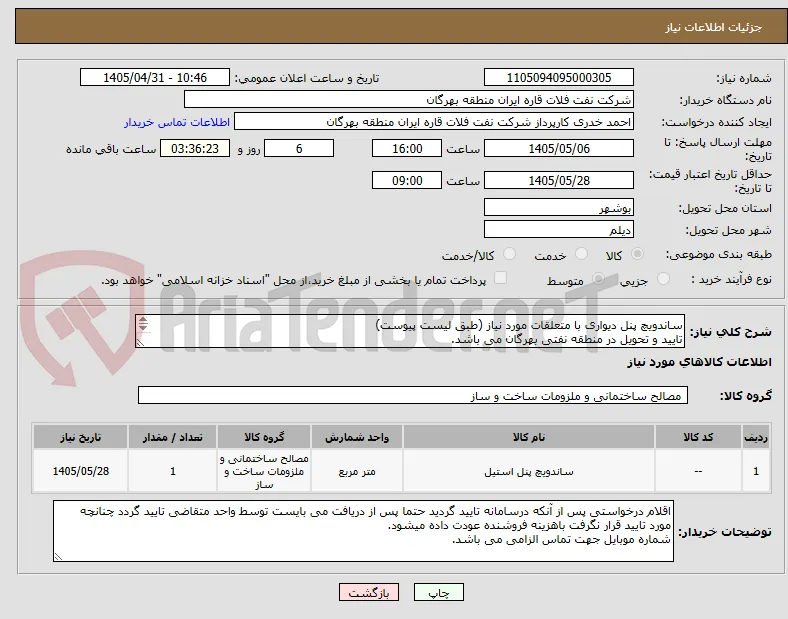 ساندویچ پنل دیواری با متعلقات مورد نیاز (طبق لیست پیوست)
تایید و تحویل در منطقه نفتی بهرگان می باشد.
مشخصات فنی و پیش فاکتور ضمیمه گردد.