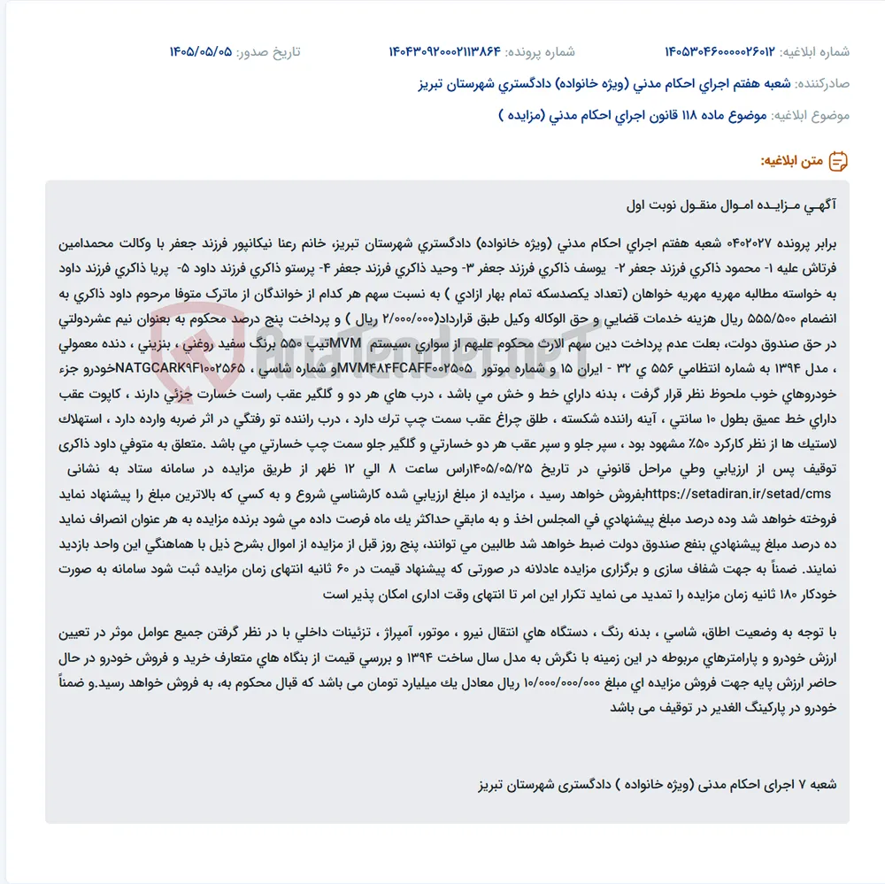 مزایده نوبت اول خودروی MVM تیپ 550 مدل 1394 به شماره انتظامی 556ی32 (ایران15) با مشخصات شاسی NATGCARK9F1002565 و موتور MVM484FCAFF002505 به دلیل عدم پرداخت مهریه از ماترک داود ذاکری، فروش از طریق سامانه ستاد به تاریخ ۱۴۰۵/۰۵/۲۵ ساعت ۸ تا ۱۲ ظهر و شروع از مبلغ کارشناسی با اخذ ۱۰٪ پیشنهاد.