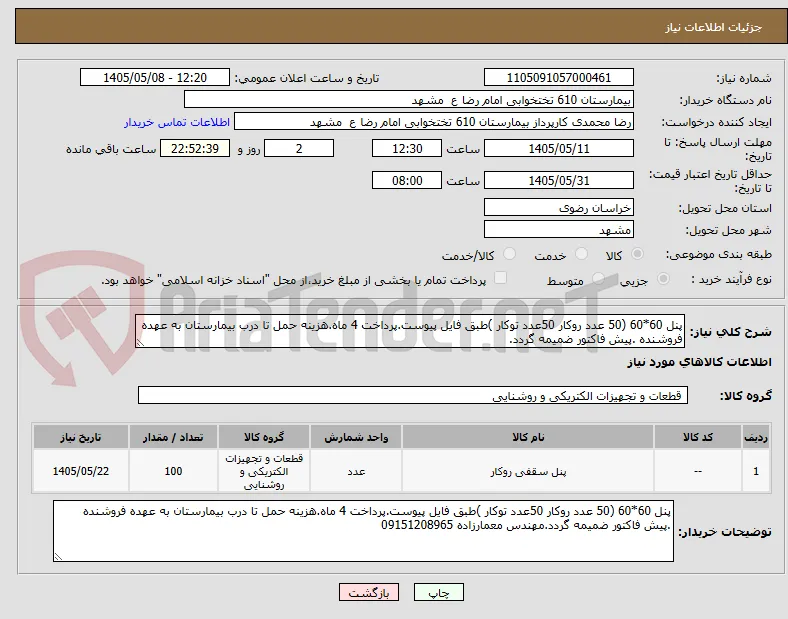پنل 60*60 (50 عدد روکار 50عدد توکار )طبق فایل پیوست.پرداخت 4 ماه.هزینه حمل تا درب بیمارستان به عهده فروشنده .پیش فاکتور ضمیمه گردد.