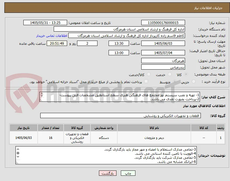 1- تهیه و نصب سیستم نور مجتمع های فرهنگی هنری سطح استانطبق مشخصات فنی پیوست‏-
2-پرداخت بصورت نقدی می باشد.
