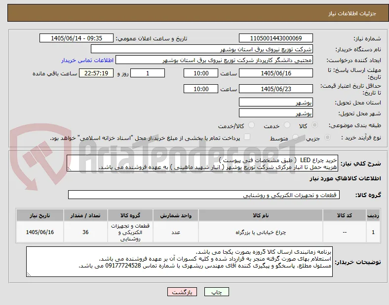 خرید چراغ LED  ( طبق مشخصات فنی پیوست )
هزینه حمل تا انبار مرکزی شرکت توزیع بوشهر ( انبار شهید ماهینی ) به عهده فروشنده می باشد.