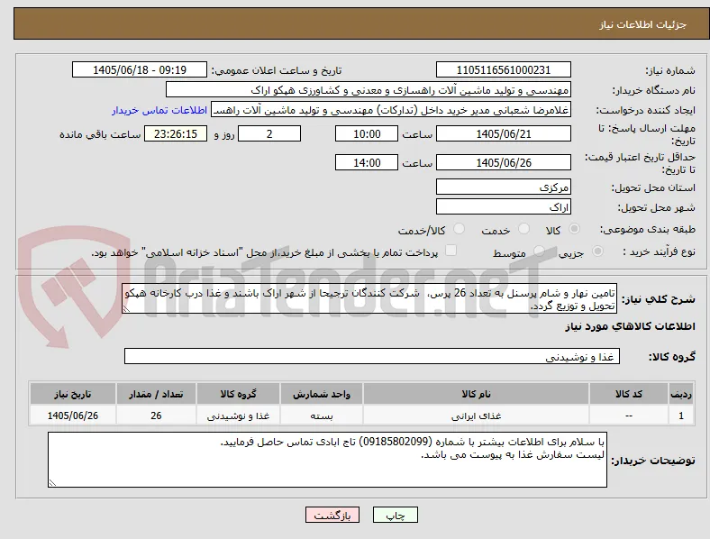 تامین نهار و شام پرسنل به تعداد 26 پرس،  شرکت کنندگان ترجیحا از شهر اراک باشند و غذا درب کارخانه هپکو تحویل و توزیع گردد.