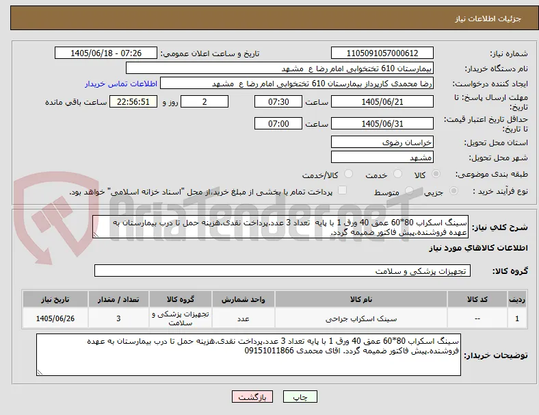 سینگ اسکراب 80*60 عمق 40 ورق 1 با پایه  تعداد 3 عدد.پرداخت نقدی.هزینه حمل تا درب بیمارستان به عهده فروشنده.پیش فاکتور ضمیمه گردد.