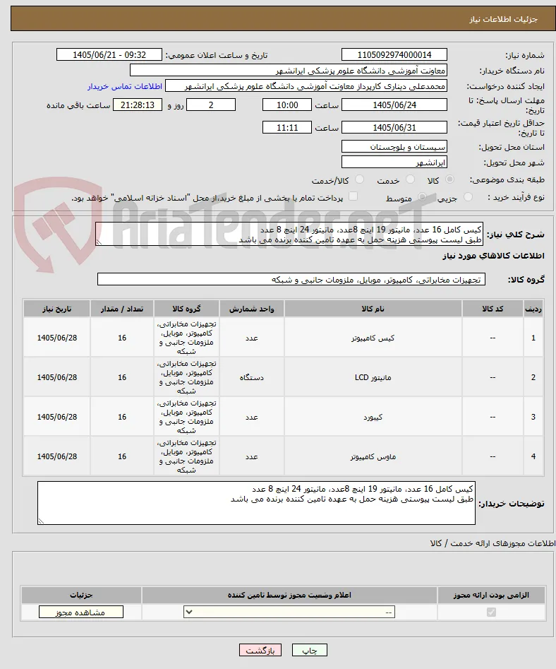 کیس کامل 16 عدد، مانیتور 19 اینچ 8عدد، مانیتور 24 اینچ 8 عدد
طبق لیست پیوستی هزینه حمل به عهده تامین کننده برنده می باشد 