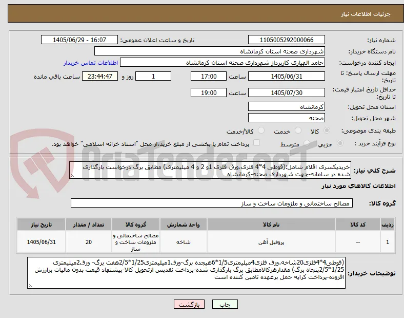 خریدیکسری اقلام شامل:(قوطی 4*4 فلزی،ورق فلزی 1و 2 و 4 میلیمتری) مطابق برگ درخواست بارگذاری شده در سامانه-جهت شهرداری صحنه-کرمانشاه