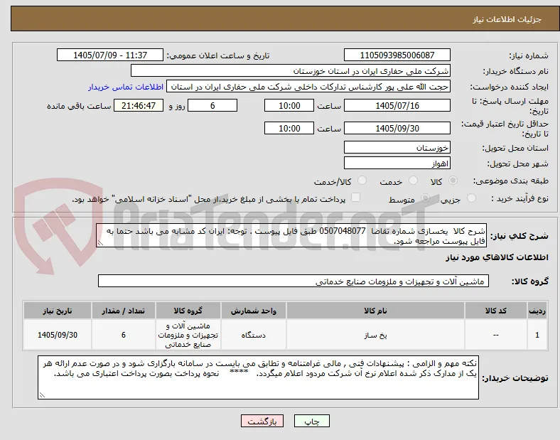 شرح کالا  یخسازی شماره تقاضا  0507048077 طبق فایل پیوست . توجه: ایران کد مشابه می باشد حتما به فایل پیوست مراجعه شود.