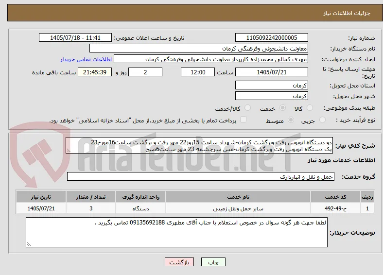 دو دستگاه اتوبوس رفت وبرگشت کرمان-شهداد ساعت 15روز22 مهر رفت و برگشت ساعت16مورخ23
یک دستگاه اتوبوس رفت وبرگشت کرمان-مس سرچشمه 23 مهر ساعت6صبح