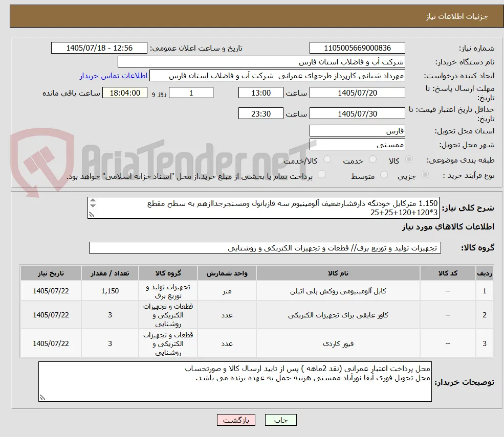 1.150 مترکابل خودنگه دارفشارضعیف آلومینیوم سه فازبانول ومسنجرجداازهم به سطح مقطع 3*120+120+25+25 
برق گیر 3 عدد - فیوز کت اوت 3 عدد