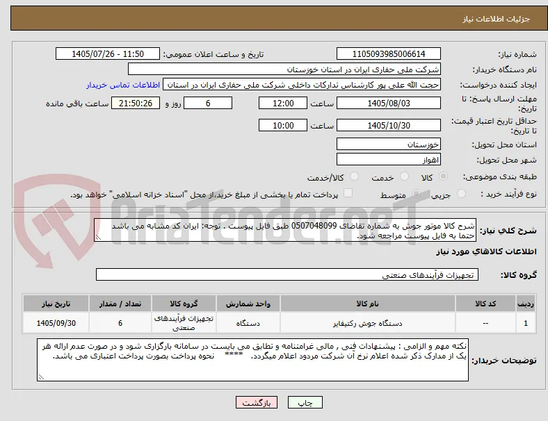 شرح کالا موتور جوش به شماره تقاضای 0507048099 طبق فایل پیوست . توجه: ایران کد مشابه می باشد حتما به فایل پیوست مراجعه شود.